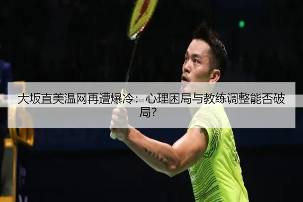 大坂直美温网再遭爆冷：心理困局与教练调整能否破局？